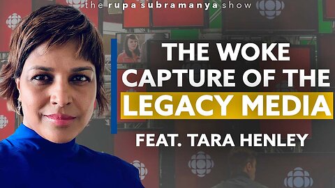 The Woke Capture of the Legacy Media (Ft. Tara Henley)