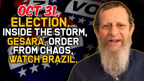 Oct 31, Election, Inside the Storm, Gesara, Order from Chaos, Watch Brazil!