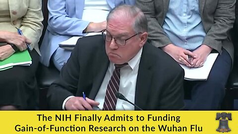 The NIH Finally Admits to Funding Gain-of-Function Research on the Wuhan Flu