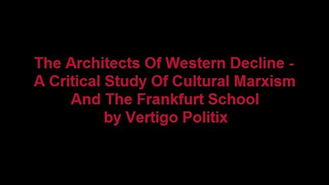 The Architects Of Western Decline - A Critical Study Of Cultural Marxism And The Frankfurt School