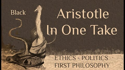 Aristotle In One Take: The Ethics - The Politics - First Philosophy