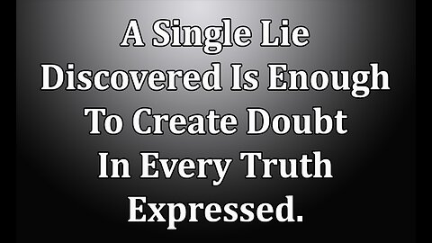 A Single Lie Discovered Is Enough To Create Doubt In Every Truth Expressed