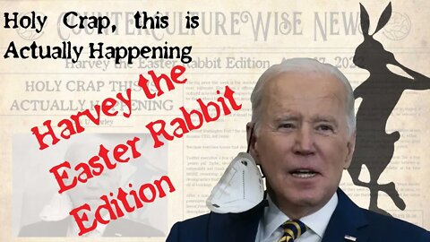 Holy Crap, This is Actually Happening — Harvey the Easter Rabbit Edition, April 17, 2022