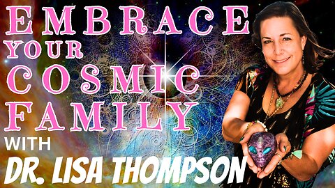 Embracing Your Cosmic Family with Dr. Lisa Thompson