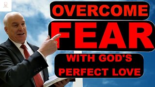 How can I overcome fear with God's perfect love?