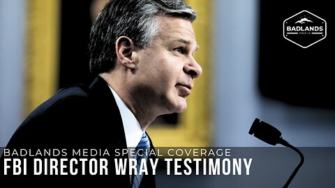 Badlands Media Special Coverage: FBI Director Chris Wray Testimony