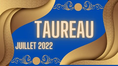 #TAUREAU - JUILLET 2022 - ** VIBREZ HAUT ET SUIVEZ VOTRE INTUITION **