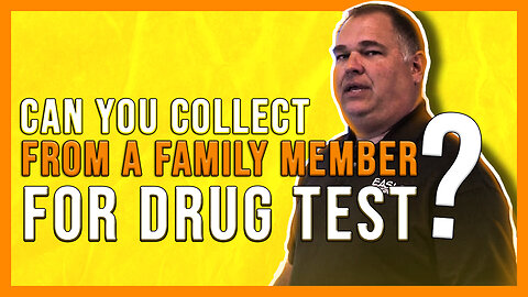 Can you collect from a family member if they came in for a drug test?