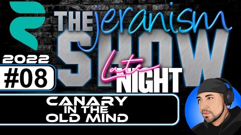 The jeranism Super Late Night Show #08 - The Canary in the Old Mind - 5-13-22