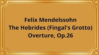 Felix Mendelssohn The Hebrides Fingal's Grotto, Overture, Op 26