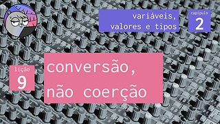 Cap. 2 – Variáveis, Valores & Tipos – 9. Conversão, não coerção