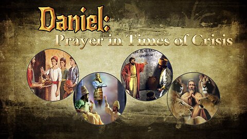 Daniel: Prayer in Times of Crisis