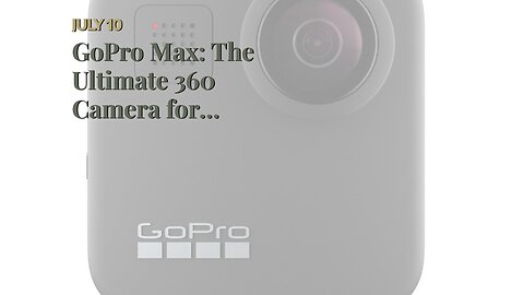 GoPro Max: The Ultimate 360 Camera for Adventure Enthusiasts