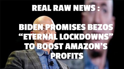 REAL RAW NEWS : BIDEN PROMISES BEZOS “ETERNAL LOCKDOWNS” TO BOOST AMAZON’S PROFITS