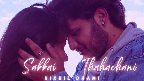 Sabbai Thahachani -Nikhil Dhami (Official Music Video)