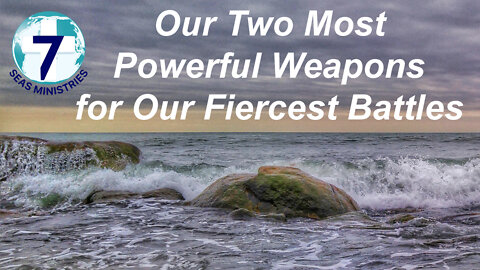 Our Two Most Powerful Weapons for Our Fiercest Battles