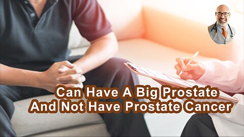 Why You Can Have A Big Prostate And Not Have Prostate Cancer