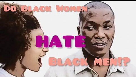 Black Women do NOT hate Black Men