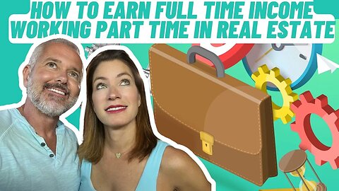 Real Estate Agents: How To Earn FULL TIME Income Working PART TIME In Real Estate