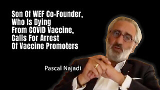 Son Of WEF Co-Founder, Who Is Dying From COVID Vaccine, Calls For Arrest Of Vaccine Promoters