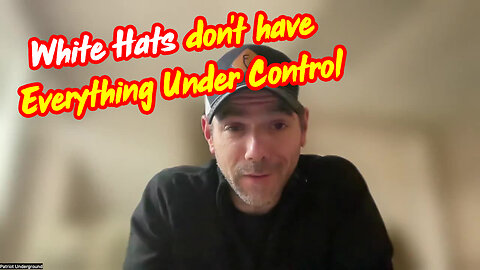 White Hats don't have Everything Under Control ~ Patriot Underground Update