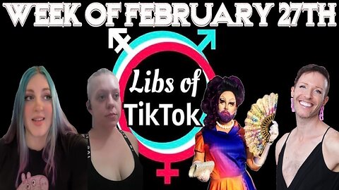 Libs of Tik-Tok: Week of February 27th