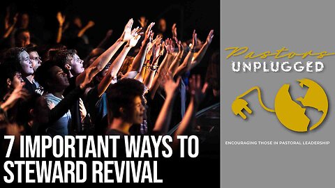 7 Important Ways to Steward Revival | Pastor's Unplugged