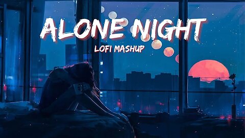 Feeling Alone Night Mashup | Drive jukebox | Best of Breakup Mashup ( slowed + Reverb