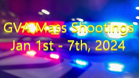 Mass Shootings according Gun Violence Archive for Jan 1 through Jan 7 2024