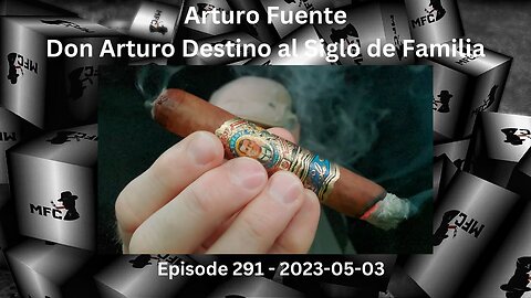 Arturo Fuente Don Arturo Destino al Siglo de Familia / Episode 291 / 2023-05-03
