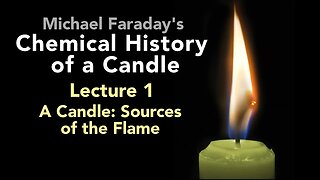 Lecture One: The Chemical History of a Candle - The Sources of its Flame (2/6)