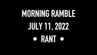 Morning Ramble - 20220711 - Rant