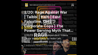 2/20: Rage Against War | Taibbi | Haiti | East Palestine, OH | Corporate Cops