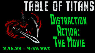 🔴LIVE - 9:30 EST - 2.16.23 - Table of Titans - "Distraction Action: The Movie"🔴