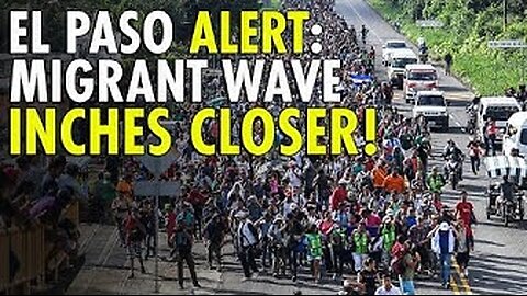 Thousands of Migrants Set to Arrive in Massive, El Paso-Bound Caravan in Just a Few Days