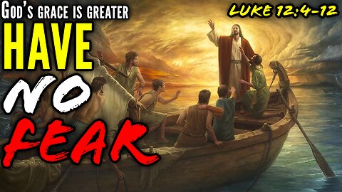 Jesus Tells The Difference Between Fearing Man & Fearing GOD - Luke 12:4-12 | God's Grace Is Greater
