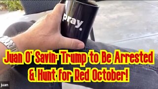 Juan O' Savin: Trump to Be Arrested & Hunt for Red October!