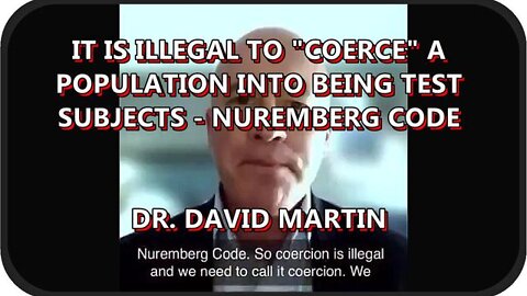 IT IS ILLEGAL TO "COERCE" A POPULATION INTO BEING TEST SUBJECTS - NUREMBERG CODE DR. DAVID MARTIN