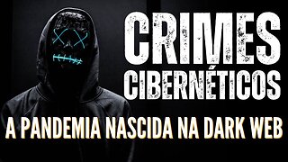 Crimes Cibernéticos : A pandemia nascida na Dark Web