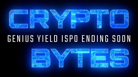 Crypto Bytes - Genius Yield ISPO Ending Soon, What Next?