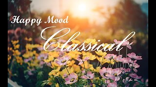 1 Hour Happy Classical Music - Feel Good, Motivational, and Uplifting