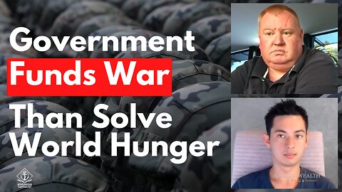Why Governments Fund TRILLIONS of Dollars Into War Rather Than Solving World Hunger