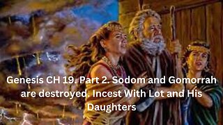 Genesis CH 19. Part 2.Sodom and Gomorrah are destroyed. Incest With Lot and His Daughters.