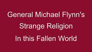 General Michael Flynn's Strange Religion in this Fallen World