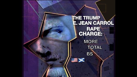 THE TRUMP-E. JEAN CARROL RAPE CHARGE: MORE TOTAL BS!