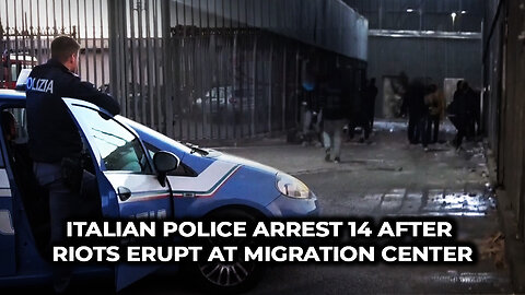 Italian Police Arrest 14 After Riots Erupt at Migration Center