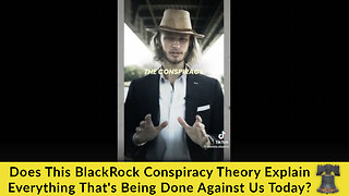 Does This BlackRock Conspiracy Theory Explain Everything That's Being Done Against Us Today?