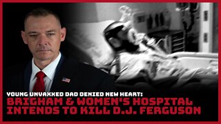 Young Unvaxxed Dad Denied New Heart: Brigham & Women's Hospital Intends to Kill D.J. Ferguson