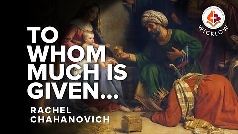 To Whom Much Is Given - Rachel Chahanovich December 17, 2023