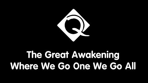 Q - The Great Awakening! Where We Go One We Go All